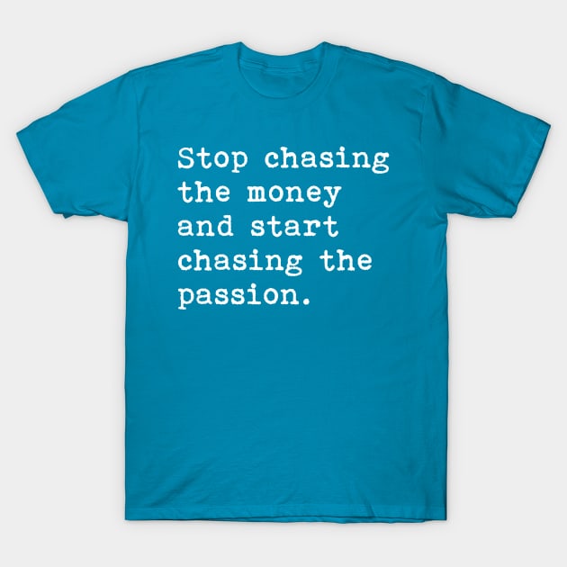 Stop chasing  the money  and start  chasing the passion T-Shirt by tonycastell